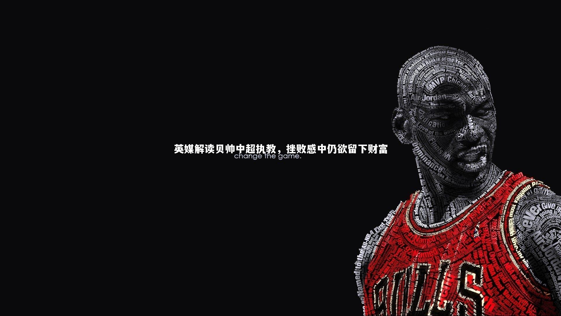 ng体育官方网站：英媒解读贝帅中超执教，挫败感中仍欲留下财富